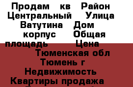 Продам 2 кв › Район ­ Центральный  › Улица ­ Ватутина › Дом ­ 79корпус 1 › Общая площадь ­ 51 › Цена ­ 3 200 000 - Тюменская обл., Тюмень г. Недвижимость » Квартиры продажа   . Тюменская обл.,Тюмень г.